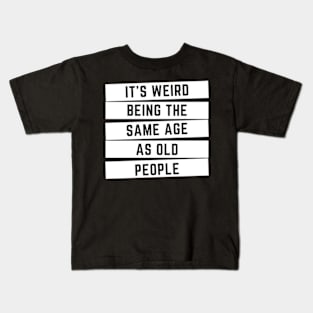 It's Weird Being The Same Age As Old People Classic Kids T-Shirt